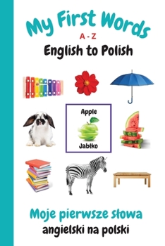 Paperback My First Words A - Z English to Polish: Bilingual Learning Made Fun and Easy with Words and Pictures Book