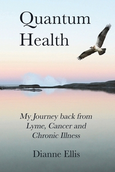Paperback Quantum Health ... My Journey back from Lyme, Cancer and Chronic Illness: My Journey from Lyme, Cancer and Chronic Illness to a Beautiful New Life Book