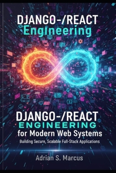 Paperback Django-React Engineering for Modern Web Systems: Building Secure, Scalable Full-Stack Applications Book