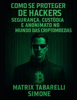 Paperback Como se proteger dos hackers: Como se Proteger de Hackers Segurança, Custódia e Anonimato no Mundo das Criptomoedas por Matrix Tabarelli Simone [Portuguese] Book