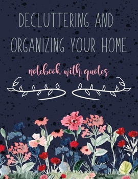 Decluttering and Organizing Your Home Notebook With Quotes: Decluttering and Organizing Your House Checklist