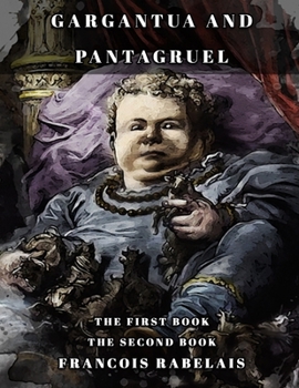 Paperback Gargantua and Pantagruel: THE FIRST BOOK-THE SECOND BOOK Classic book by Francois Rabelais with Original Illustration Book