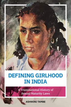 Paperback Defining Girlhood in India: A Transnational History of Sexual Maturity Laws Book