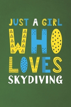 Just A Girl Who Loves Skydiving: Funny Skydiving Lovers Girl Women Gifts Dot Grid Journal Notebook 6x9 120 Pages