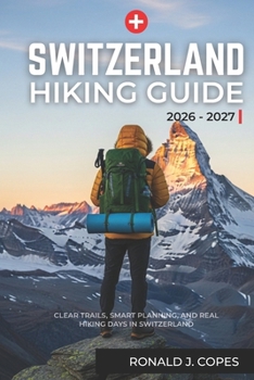 Paperback SWITZERLAND Hiking Guide 2026 - 2027: Clear Trails, Smart Planning, and Real Hiking Days in Switzerland Book