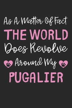 As A Matter Of Fact The World Does Revolve Around My Pugalier: Lined Journal, 120 Pages, 6 x 9, Pugalier Dog Gift Idea, Black Matte Finish (As A ... Does Revolve Around My Pugalier Journal)