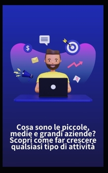 Paperback Cosa sono le piccole, medie e grandi aziende? Scopri come far crescere qualsiasi tipo di attività [Italian] Book