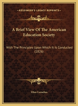 Hardcover A Brief View Of The American Education Society: With The Principles Upon Which It Is Conducted (1826) Book