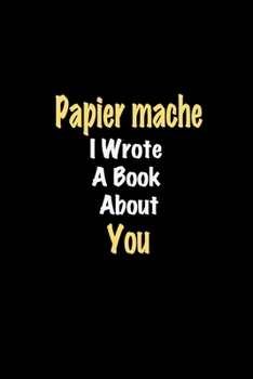 Paperback Papier mache I Wrote A Book About You journal: Lined notebook / Papier mache Funny quote / Papier mache Journal Gift / Papier mache NoteBook, Papier m Book