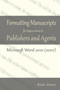 Paperback Formatting Manuscripts for Submission to Publishers and Agents: Microsoft Word 2010 (2007) Book