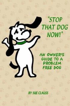 Paperback Stop That Dog Now! an Owner's Guide to a Problem Free Dog. Book