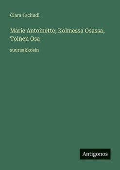 Marie Antoinette; Kolmessa Osassa, Toinen Osa: suuraakkosin (Finnish Edition)