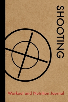 Shooting Workout and Nutrition Journal: Cool Shooting Fitness Notebook and Food Diary Planner For Shooter and Coach - Strength Diet and Training Routine Log