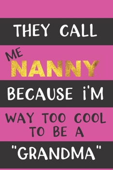 Paperback They Call Me Nanny Because I'm Way Too Cool To Be A "Grandma": Funny Blank Lined Journal for Nanny; My Nanny Gift, Best Nanny Gifts, Grandmother Gift Book