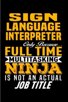 Paperback Sign language Interpreter only because full time multitasking ninja is not an actual job title: Interpreter Notebook journal Diary Cute funny humorous Book