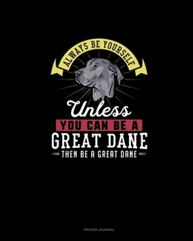 Paperback Always Be Yourself Unless You Can Be A Great Dane Then Be A Great Dane: Prayer Journal Book