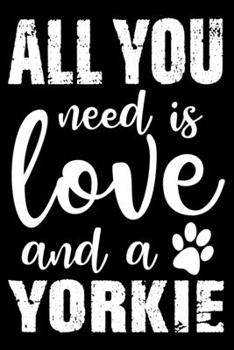 Paperback All You Need Is Love And A Yorkie: Notebook Gifts For Dog Lovers, Yorkshire Terrier Journal Notebook Best Gifts For Who Love Yorkie Dog Notebook Blank Book