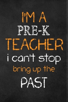 Paperback I'M A Pre-K TEACHER I CAN'T STOP BRING UP THE PAST: Teacher Appreciation Gifts: Pre-K Teacher Appreciation Notebook, Teacher Appreciation Journal, wit Book