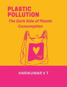 Plastic Pollution: The Dark Side of Plastic Consumption