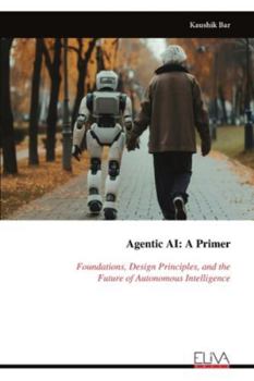 Paperback Agentic AI - A Primer: Foundations, Design Principles, and theFuture of Autonomous Intelligence Book