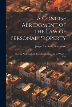 Paperback A Concise Abridgment of the Law of Personal Property: Showing Analytically Its Branches and the Title by Which Is Held Book