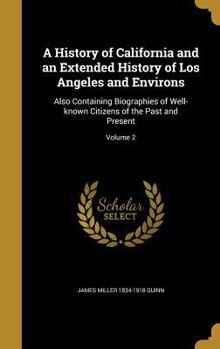 Hardcover A History of California and an Extended History of Los Angeles and Environs: Also Containing Biographies of Well-known Citizens of the Past and Presen Book