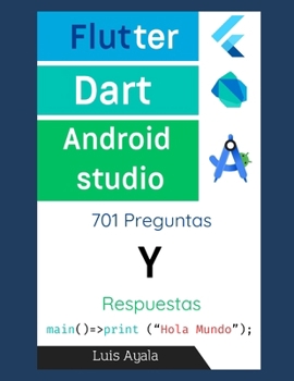 Flutter, Dart y Android Studio: 701 Preguntas y respuestas (Desarrollo práctico de aplicaciones con Dart, Flutter y Android Studio) (Spanish Edition)