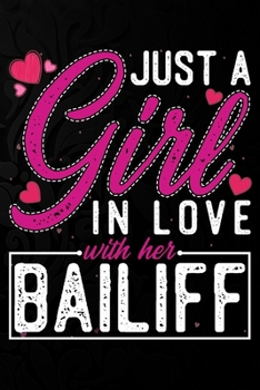 Just A Girl In Love With Her Bailiff: Cute Valentine's day or anniversary notebook for a girl whose boyfriend or husband is an awesome Bailiff.  100 Pages 6X9 Inch Lined journal notebook.