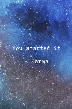 You Started It. - Karma: All Purpose 6x9 Blank Lined Notebook Journal Way Better Than A Card Trendy Unique Gift Blue Texture Karma