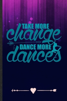 Paperback Take More Change Dance More Dances: Dancer Dancing Funny Lined Notebook Journal For Instructor Enthusiast, Unique Special Inspirational Birthday Gift, Book