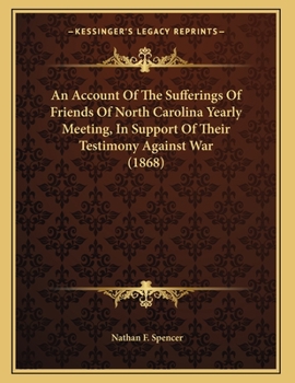 Paperback An Account Of The Sufferings Of Friends Of North Carolina Yearly Meeting, In Support Of Their Testimony Against War (1868) Book