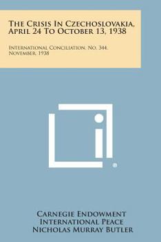Paperback The Crisis in Czechoslovakia, April 24 to October 13, 1938: International Conciliation, No. 344, November, 1938 Book