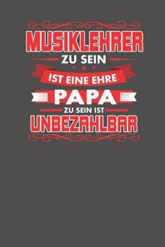 Musiklehrer Zu Sein Ist Eine Ehre - Papa Zu Sein Ist Unbezahlbar: Praktischer Wochenplaner f�r ein ganzes Jahr - 15x23cm (ca. DIN A5)