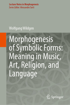 Hardcover Morphogenesis of Symbolic Forms: Meaning in Music, Art, Religion, and Language Book