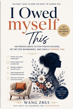 I Owed Myself This: 100 Proven Habits to Stop People-Pleasing and Finally Choose You