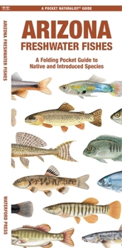 Arizona Freshwater Fishes: A Folding Pocket Guide to Native and Introduced Species