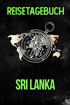 Reisetagebuch Sri Lanka: Reisejournal f�r den Urlaub - inkl. Packliste Erinnerungsbuch f�r Sehensw�rdigkeiten & Ausfl�ge Notizbuch als Geschenk, Abschiedsgeschenk