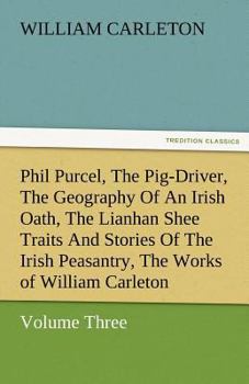 Phil Purcel, the Pig-Driver; The Geography of an Irish Oath; The Lianhan Shee. Traits and Stories of the Irish Peasantry, the Works Of. William Carlet