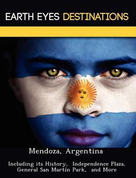 Paperback Mendoza, Argentina: Including Its History, Independence Plaza, General San Martin Park, and More Book