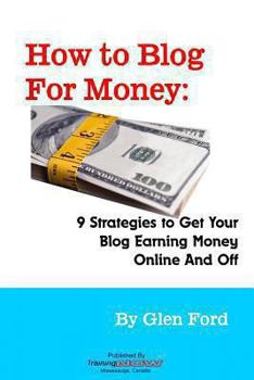 Paperback How to Blog for Money: 9 Strategies to Get Your Blog Earning Money Online and Off Book