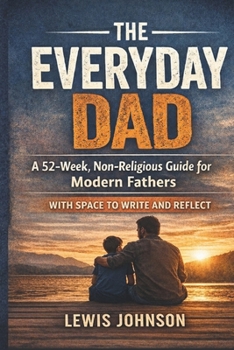 Paperback The Everyday Dad: A 52- Week, Non-Religious Guide for Modern Fathers Book