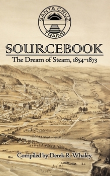 Paperback Santa Cruz Trains Sourcebook: The Dream of Steam, 1854-1873 Book