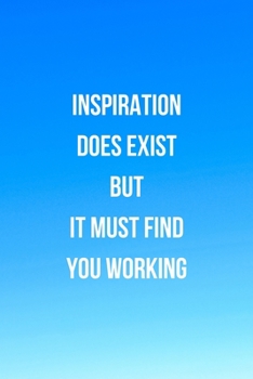 Inspiration Does Exist But It Must Find You Working: Motivation Quotes Lined Notebook - 110 Pages - 6x9 (Blank Journal Lines)