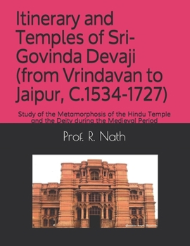 Paperback Itinerary and Temples of Sri-Govinda Devaji (from Vrindavan to Jaipur, C.1534-1727): Study of the Metamorphosis of the Hindu Temple and the Deity duri Book