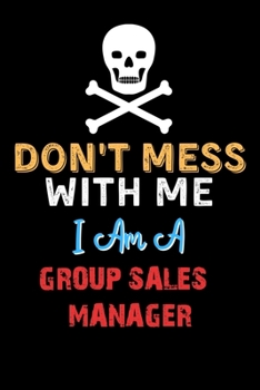 Paperback Don't Mess With Me I Am A GROUP SALES MANAGER - Funny GROUP SALES MANAGER Notebook And Journal Gift Ideas: Lined Notebook / Journal Gift, 120 Pages, 6 Book