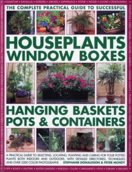 Paperback The Complete Guide to Successful Houseplants, Window Boxes, Hanging Baskets, Pots & Containers: A Practical Guide to Selecting, Locating, Planting and Book
