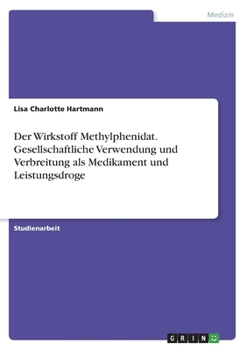 Der Wirkstoff Methylphenidat. Gesellschaftliche Verwendung und Verbreitung als Medikament und Leistungsdroge (German Edition)