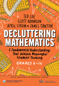 Paperback Decluttering Mathematics: 5 Fundamental Understandings That Unleash Meaningful Student Thinking (Grades 6-12) Book