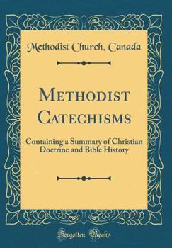 Hardcover Methodist Catechisms: Containing a Summary of Christian Doctrine and Bible History (Classic Reprint) Book
