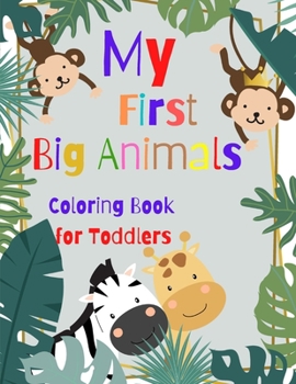 My First Big Animals Coloring Book for Toddlers: Gift Idea For Preschoolers, Toddlers and Kids Ages 3-5- 25 Animal Coloring Pages